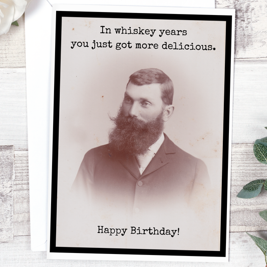 In Whiskey Years You Just Got More Delicious - Birthday Card