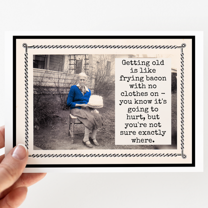 Getting Old Is Like Frying Bacon With No Clothes On - Everyday Card