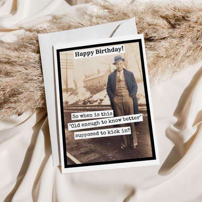 So When Is This "Old Enough To Know Better" - Birthday Card