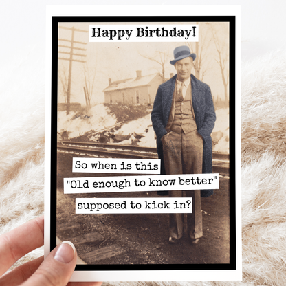 So When Is This "Old Enough To Know Better" - Birthday Card