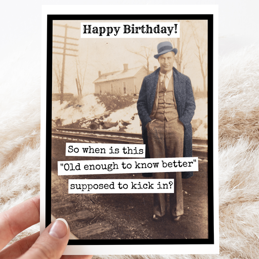 So When Is This "Old Enough To Know Better" - Birthday Card