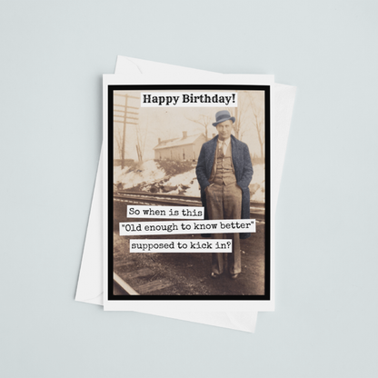 So When Is This "Old Enough To Know Better" - Birthday Card