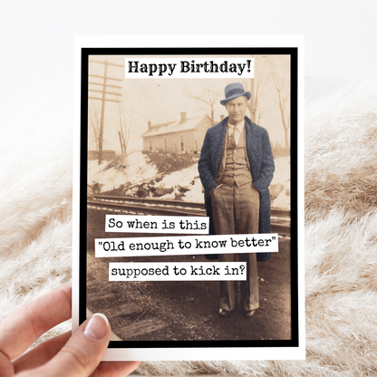 So When Is This "Old Enough To Know Better" - Birthday Card