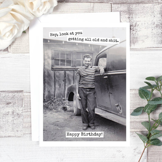 Hey, Look At You Getting All Old - Birthday Card