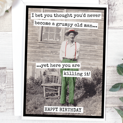 I Bet You Thought You'd Never Become A Grumpy Old Man - Birthday Card
